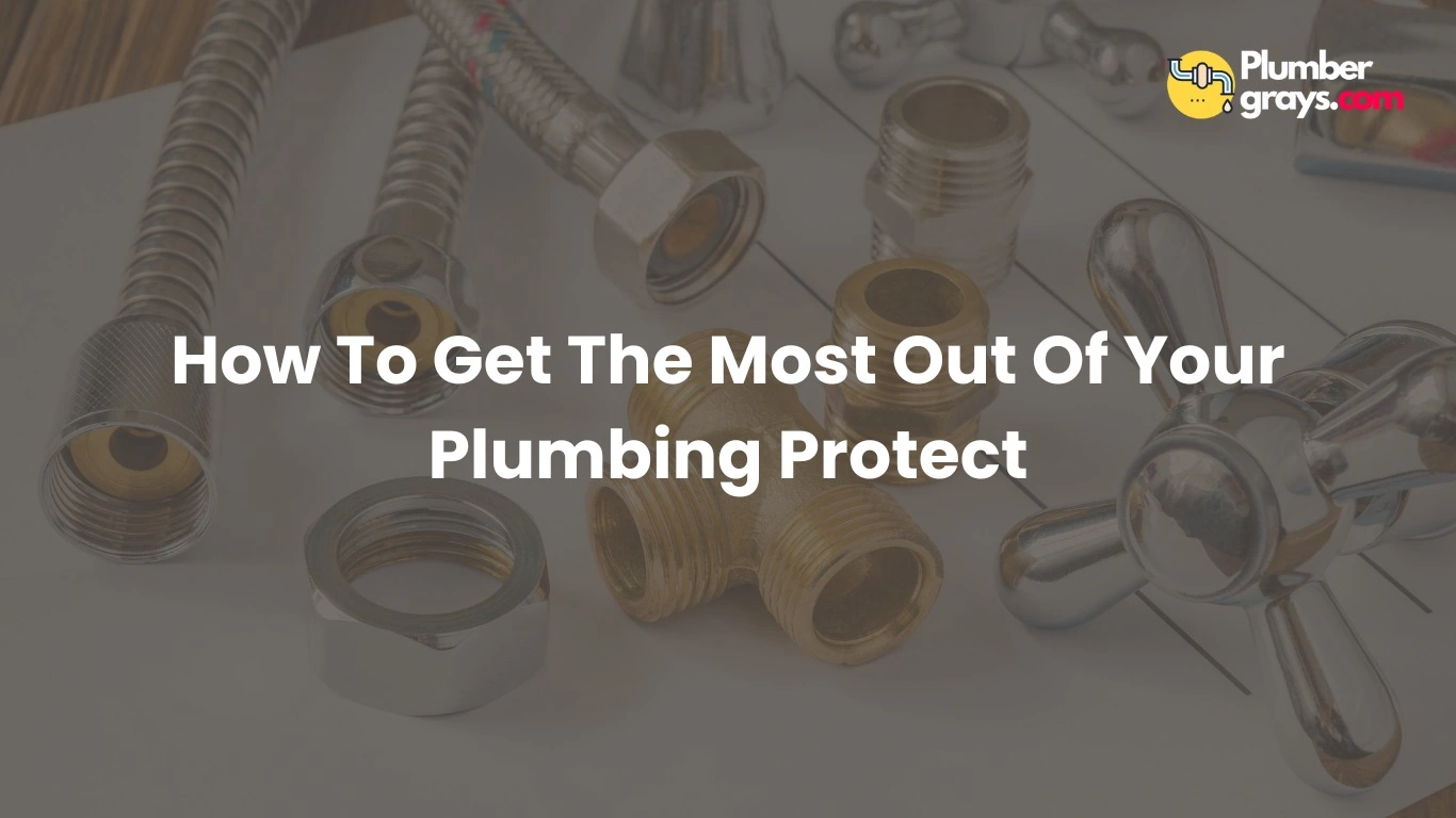 How To Get The Most Out Of Your Plumbing Protect