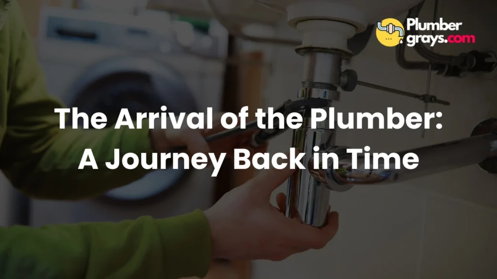 The Arrival of the Plumber A Journey Back in Time